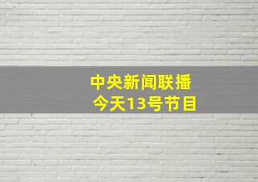 中央新闻联播今天13号节目