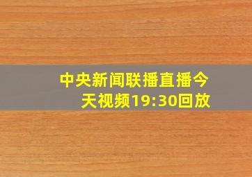 中央新闻联播直播今天视频19:30回放