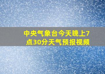 中央气象台今天晚上7点30分天气预报视频