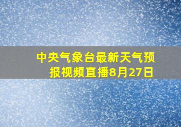 中央气象台最新天气预报视频直播8月27日