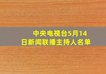 中央电视台5月14日新闻联播主持人名单