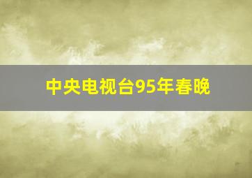 中央电视台95年春晚