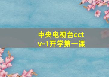 中央电视台cctv-1开学第一课