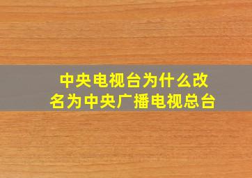 中央电视台为什么改名为中央广播电视总台