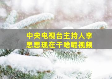 中央电视台主持人李思思现在干啥呢视频