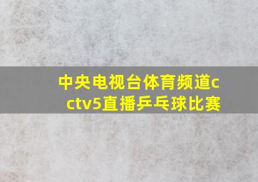 中央电视台体育频道cctv5直播乒乓球比赛