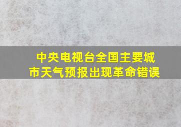 中央电视台全国主要城市天气预报出现革命错误