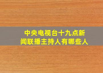 中央电视台十九点新闻联播主持人有哪些人