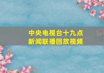 中央电视台十九点新闻联播回放视频