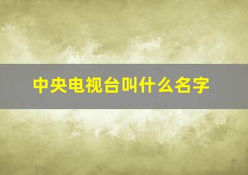 中央电视台叫什么名字