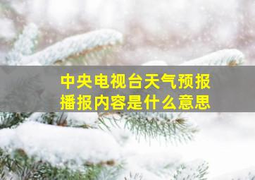 中央电视台天气预报播报内容是什么意思