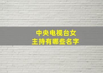 中央电视台女主持有哪些名字