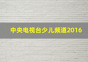 中央电视台少儿频道2016