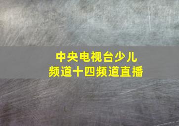 中央电视台少儿频道十四频道直播