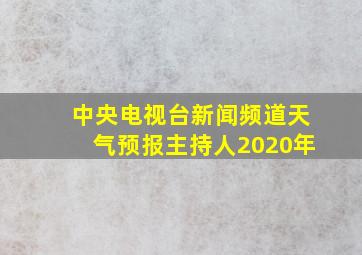 中央电视台新闻频道天气预报主持人2020年