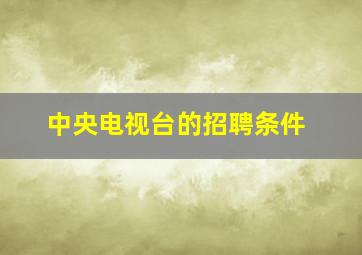 中央电视台的招聘条件