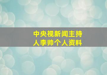 中央视新闻主持人李帅个人资料