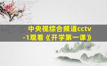 中央视综合频道cctv-1观看《开学第一课》