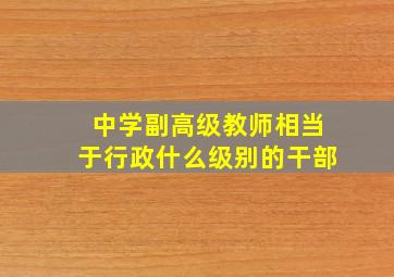 中学副高级教师相当于行政什么级别的干部