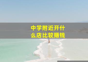 中学附近开什么店比较赚钱