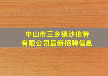 中山市三乡镇沙伯特有限公司最新招聘信息