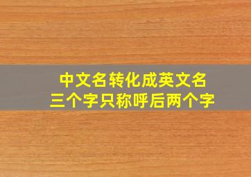 中文名转化成英文名三个字只称呼后两个字