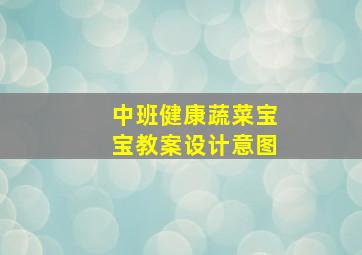 中班健康蔬菜宝宝教案设计意图