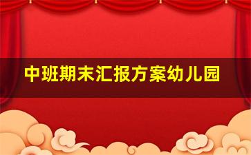 中班期末汇报方案幼儿园