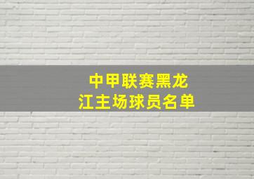 中甲联赛黑龙江主场球员名单