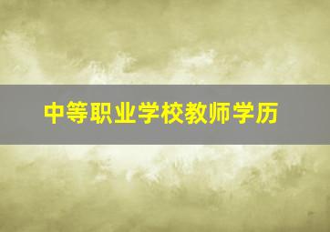 中等职业学校教师学历