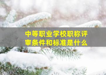 中等职业学校职称评审条件和标准是什么