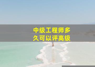 中级工程师多久可以评高级