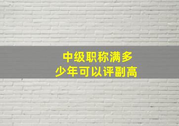 中级职称满多少年可以评副高