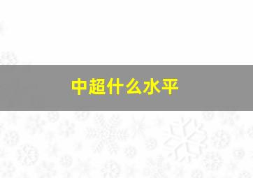 中超什么水平