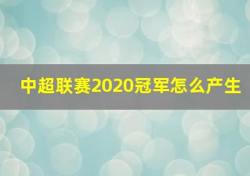 中超联赛2020冠军怎么产生