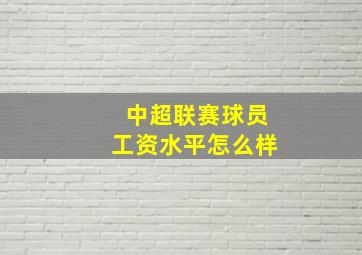 中超联赛球员工资水平怎么样