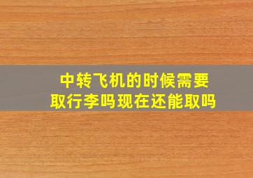 中转飞机的时候需要取行李吗现在还能取吗