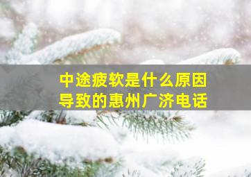 中途疲软是什么原因导致的惠州广济电话