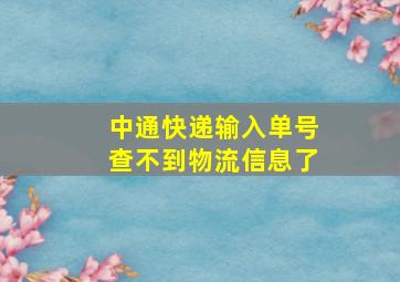 中通快递输入单号查不到物流信息了