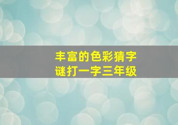 丰富的色彩猜字谜打一字三年级