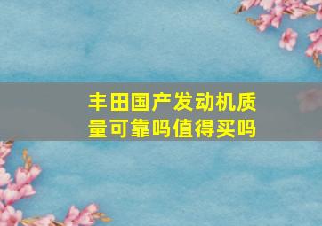 丰田国产发动机质量可靠吗值得买吗