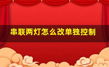 串联两灯怎么改单独控制