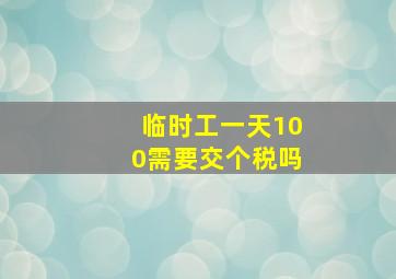 临时工一天100需要交个税吗