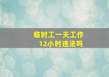 临时工一天工作12小时违法吗