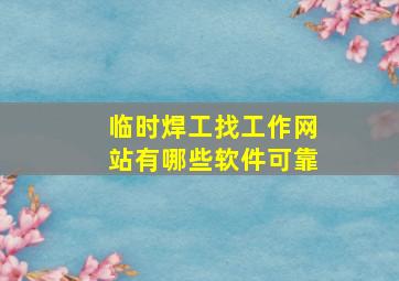 临时焊工找工作网站有哪些软件可靠