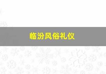 临汾风俗礼仪