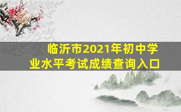 临沂市2021年初中学业水平考试成绩查询入口