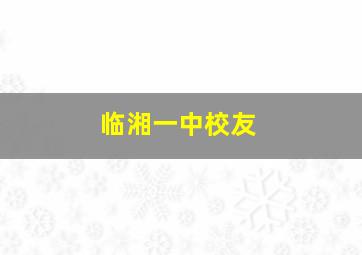 临湘一中校友