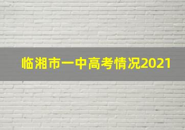 临湘市一中高考情况2021