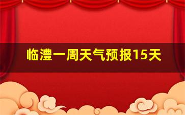 临澧一周天气预报15天